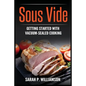 Sous Vide: Getting Started With Vacuum-Sealed Cooking - Paperback