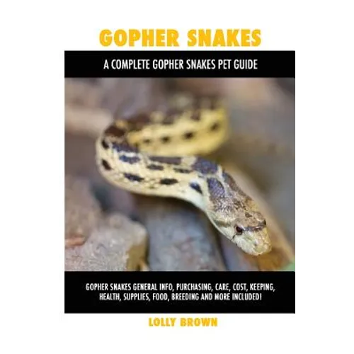 Gopher Snakes: Gopher Snakes General Info, Purchasing, Care, Cost, Keeping, Health, Supplies, Food, Breeding and More Included! A Com - Paperback