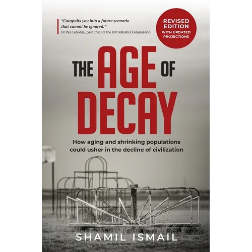The Age of Decay: How Aging and Shrinking Populations Could Usher in the Decline of Civilization - Paperback