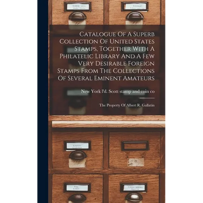 Catalogue Of A Superb Collection Of United States Stamps, Together With A Philatelic Library And A Few Very Desirable Foreign Stamps From The Collecti - Hardcover