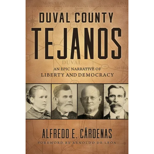 Duval County Tejanos: An Epic Narrative of Liberty and Democracy Volume 9 - Hardcover