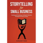Storytelling for Small Business: Creating and Growing an Authentic Business Through the Power of Story - Paperback