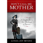 Don't Call Me Mother: A Daughter's Journey from Abandonment to Forgiveness - Paperback