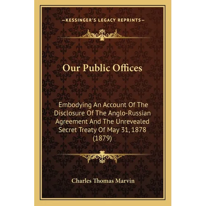 Our Public Offices: Embodying An Account Of The Disclosure Of The Anglo-Russian Agreement And The Unrevealed Secret Treaty Of May 31, 1878 (1879) - Paperback
