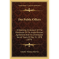 Our Public Offices: Embodying An Account Of The Disclosure Of The Anglo-Russian Agreement And The Unrevealed Secret Treaty Of May 31, 1878 (1879) - Paperback