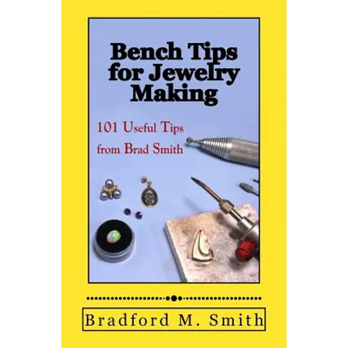 Bench Tips for Jewelry Making: 101 Useful Tips from Brad Smith - Paperback