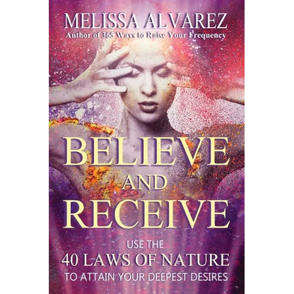 Believe and Receive: Use the 40 Laws of Nature to Attain Your Deepest Desires - Paperback
