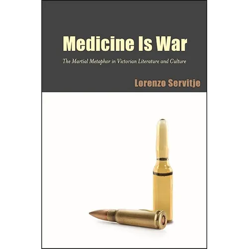 Medicine Is War: The Martial Metaphor in Victorian Literature and Culture - Paperback