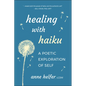 Healing with Haiku: A Poetic Exploration of Self - Paperback