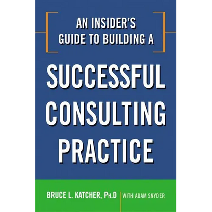 An Insider's Guide to Building a Successful Consulting Practice - Paperback