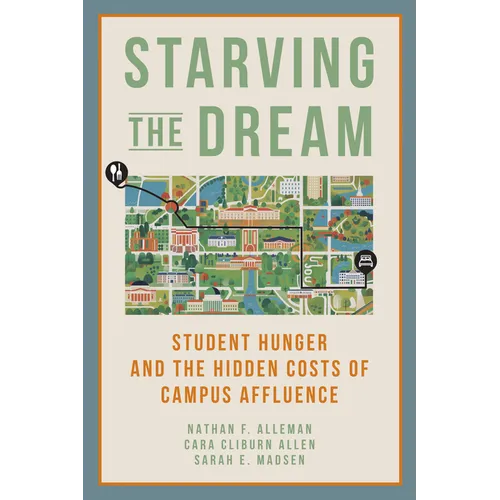 Starving the Dream: Student Hunger and the Hidden Costs of Campus Affluence - Hardcover