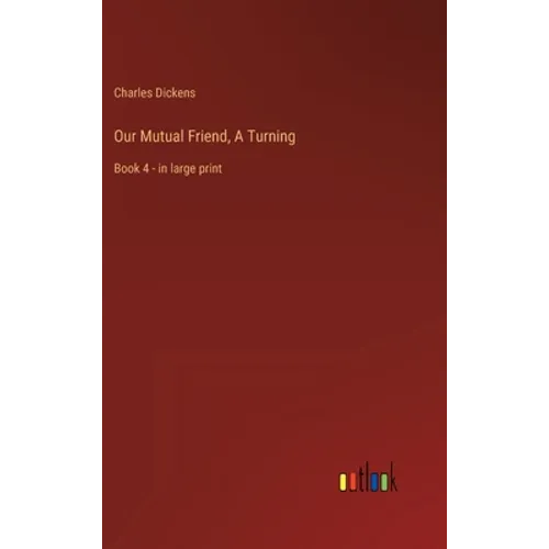 Our Mutual Friend, A Turning: Book 4 - in large print - Hardcover