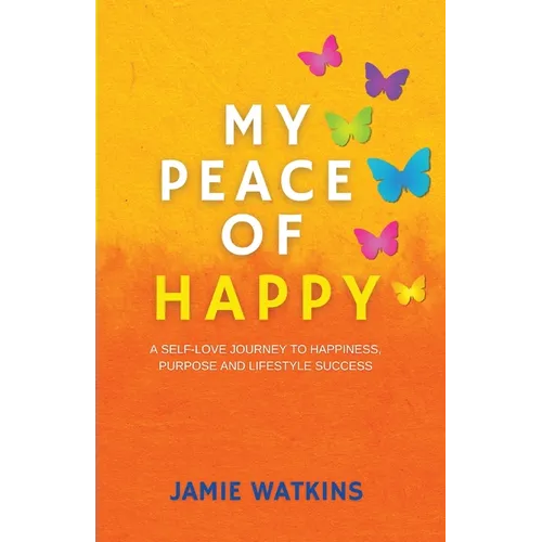My Peace of Happy: A Self-Love Journey to Happiness, Purpose and Lifestyle Success - Paperback