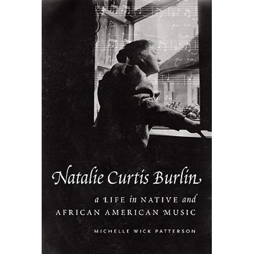 Natalie Curtis Burlin: A Life in Native and African American Music - Hardcover