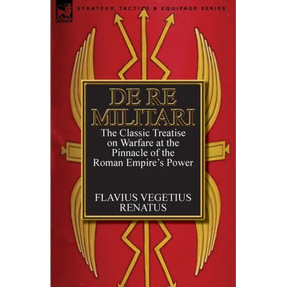 De Re Militari (Concerning Military Affairs): the Classic Treatise on Warfare at the Pinnacle of the Roman Empire's Power - Paperback