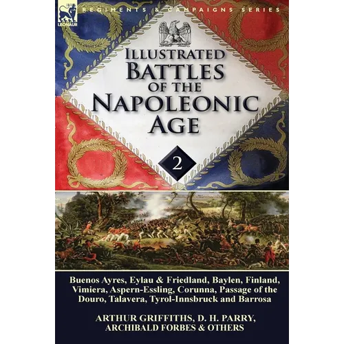 Illustrated Battles of the Napoleonic Age-Volume 2: Buenos Ayres, Eylau & Friedland, Baylen, Finland, Vimiera, Aspern-Essling, Corunna, Passage of the - Hardcover