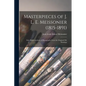 Masterpieces of J. L. E. Meissonier (1815-1891): Sixty Reproductions of Photographs From the Original Oil-paintings - Paperback
