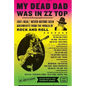 My Dead Dad Was in ZZ Top: 100% Real, * Never Before Seen Documents from the World of Rock and Roll - Paperback