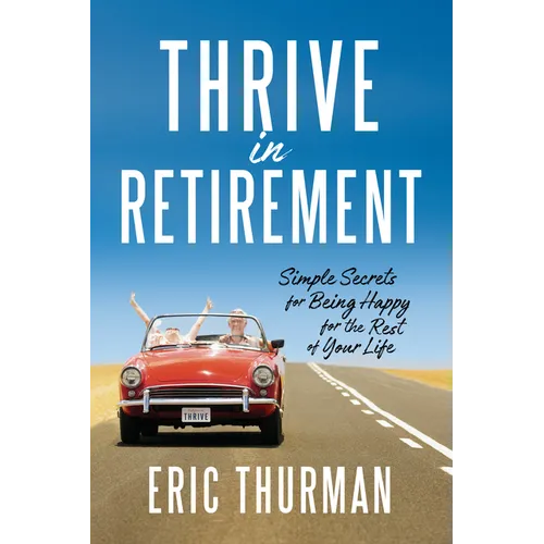 Thrive in Retirement: Simple Secrets for Being Happy for the Rest of Your Life - Paperback