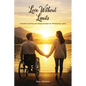 Love Without Limits: A Guide To Dating And Relationships For Wheelchair Users: A Guide To Dating And Relationships For Wheelchair Users - Paperback