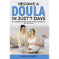 Become a Doula in just 7 days: The complete guide to setting up and running your doula practice - Paperback