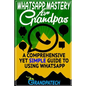 Whatsapp Mastery for Grandpas: A Comprehensive Yet Simple Guide To Using Whatsapp - Paperback