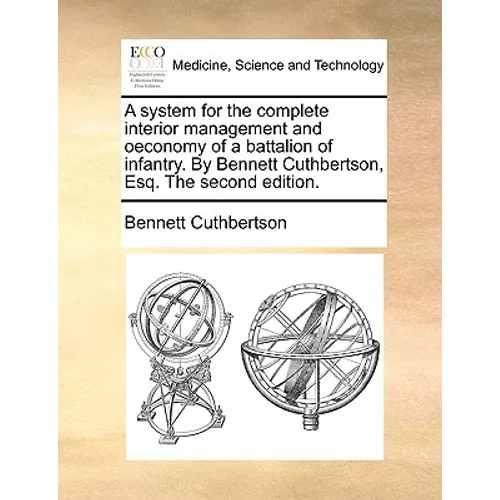 A System for the Complete Interior Management and Oeconomy of a Battalion of Infantry. by Bennett Cuthbertson, Esq. the Second Edition. - Paperback