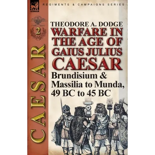 Warfare in the Age of Gaius Julius Caesar-Volume 2: Brundisium & Massilia to Munda, 49 BC to 45 BC - Paperback