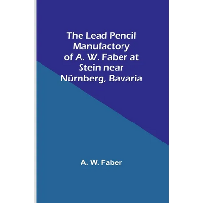 The Lead Pencil Manufactory of A. W. Faber at Stein near Nürnberg, Bavaria - Paperback