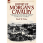 History of Morgan's Cavalry: an Account of One of the Most Successful Units of Confederate Cavalry During the American Civil War by One of its Officer - Hardcover