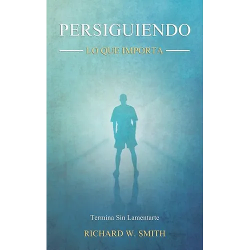 Persiguiendo Lo Que Importa: Termina Sin Lamentarte - Paperback