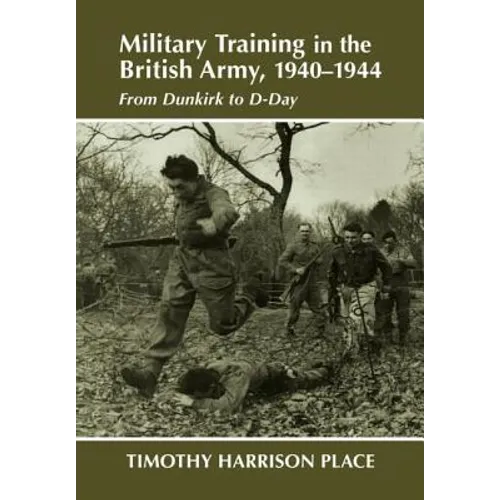 Military Training in the British Army, 1940-1944: From Dunkirk to D-Day - Paperback