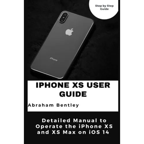 iPhone XS User Guide: Detailed Manual to Operate the iPhone XS and XS Max on iOS 14 - Paperback