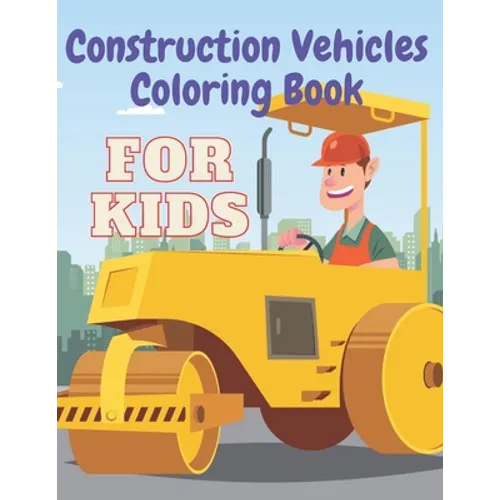 Construction Vehicles Coloring Book: Including Excavator Steam Rollers and More Activity Bonus for Kids - Paperback