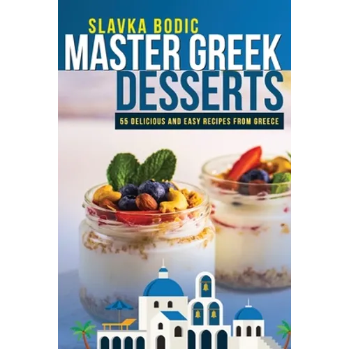 Master Greek Desserts: 55 delicious and easy recipes from Greece - Paperback