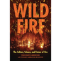 Wildfire: The Culture, Science, and Future of Fire - Library Binding