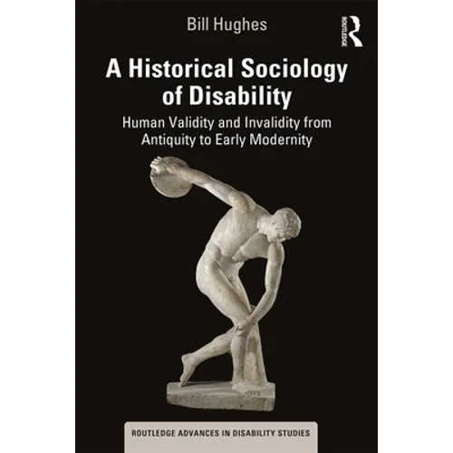 A Historical Sociology of Disability: Human Validity and Invalidity from Antiquity to Early Modernity - Paperback
