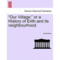Our Village; Or a History of Erith and Its Neighbourhood. - Paperback