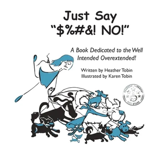 Just Say "$%#&! NO!": A Book Dedicated to the Well Intended Overextended! - Paperback