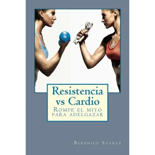 Resistencia vs Cardio: Rompe el mito para adelgazar - Paperback