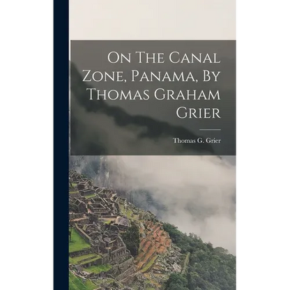 On The Canal Zone, Panama, By Thomas Graham Grier - Hardcover
