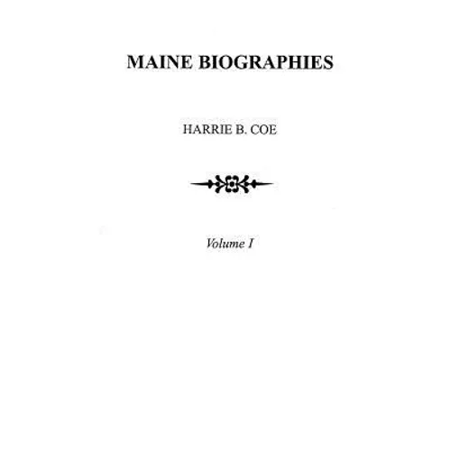Maine Biographies. Volume I [Originally in Four Volumes; This Volume I Is the Reprint of the Original Volume III--Biographies - Paperback