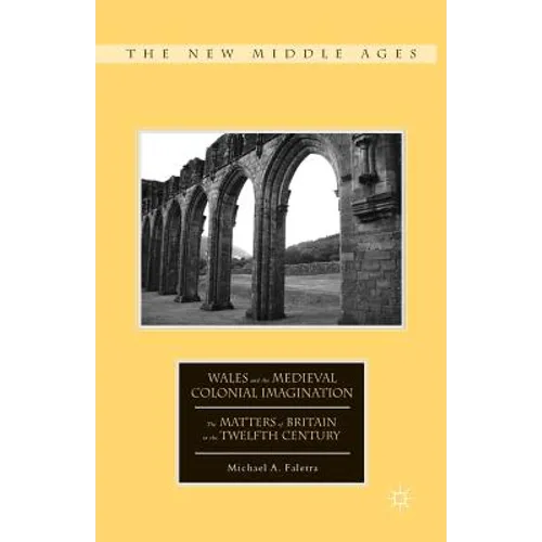 Wales and the Medieval Colonial Imagination: The Matters of Britain in the Twelfth Century - Paperback