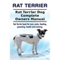 Rat Terrier. Rat Terrier Dog Complete Owners Manual. Rat Terrier book for care, costs, feeding, grooming, health and training. - Paperback