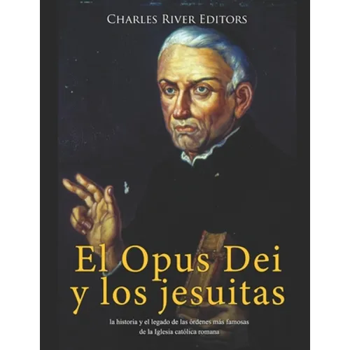 El Opus Dei y los jesuitas: la historia y el legado de las órdenes más famosas de la Iglesia católica romana - Paperback