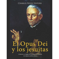 El Opus Dei y los jesuitas: la historia y el legado de las órdenes más famosas de la Iglesia católica romana - Paperback