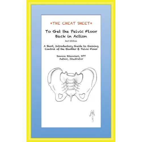 The Cheat Sheet to Get the Pelvic Floor Back in Action: A Short, Introductory Guide to Gaining Control of the Bladder and Pelvic Floor - Paperback
