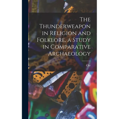 The Thunderweapon in Religion and Folklore, a Study in Comparative Archaeology - Hardcover