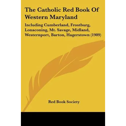The Catholic Red Book Of Western Maryland: Including Cumberland, Frostburg, Lonaconing, Mt. Savage, Midland, Westernport, Barton, Hagerstown (1909) - Paperback
