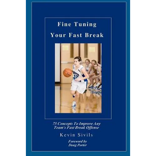 Fine Tuning Your Fast Break: 75 Concepts to Improve Any Team's Fast Break Offense - Paperback